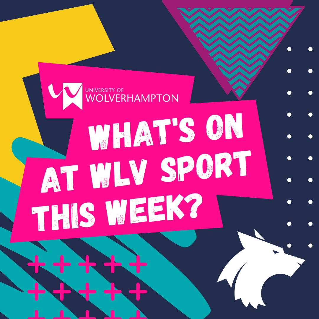 Graphic with coloured shapes, the University of Wolverhampton logo and a wolf logo, with text reading: What/s on at WLV Sport this week?